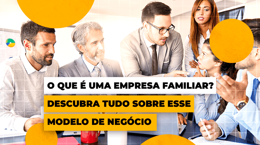O que é uma Empresa Familiar? Descubra tudo sobre esse modelo de ...